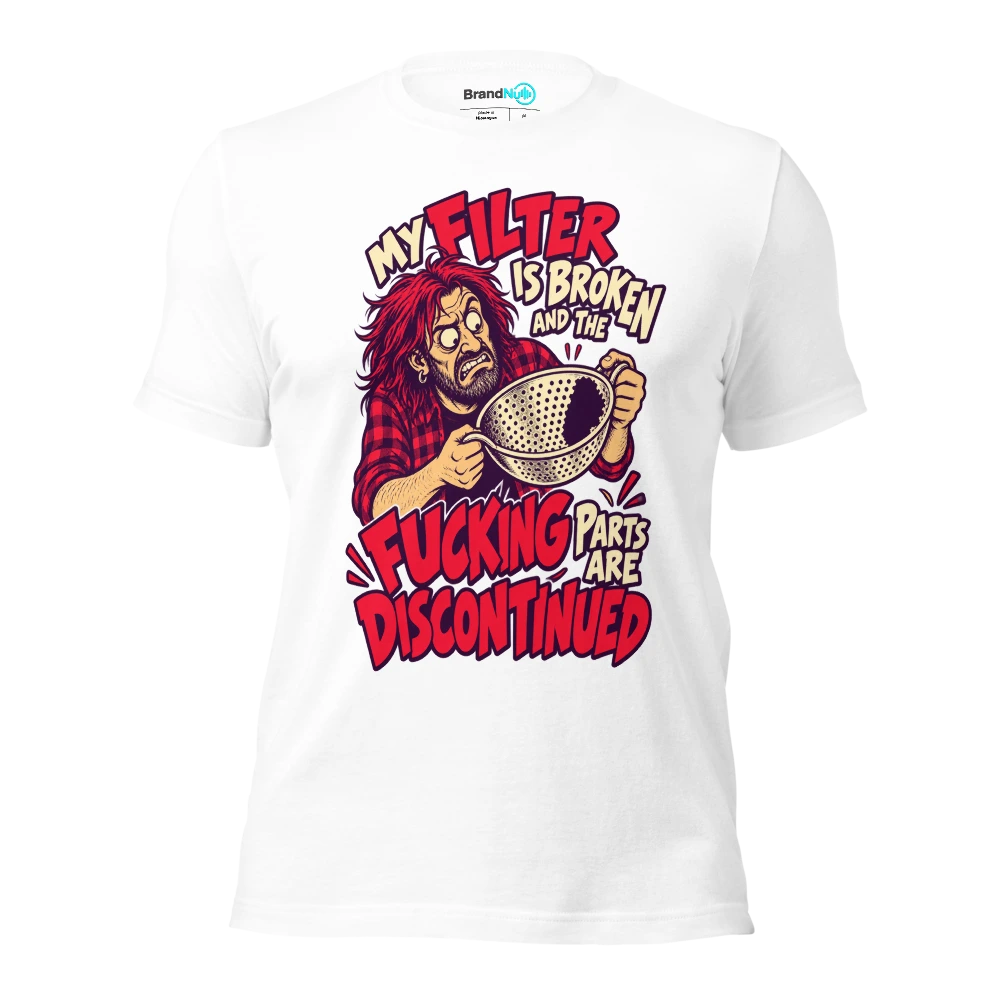 MY FILTER IS BROKEN AND THE FUCKING PARTS ARE DISCONTINUED T Shirt White Front