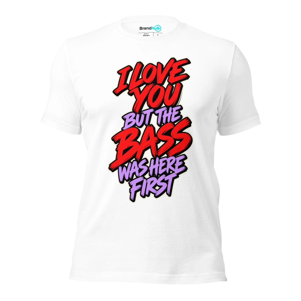 I LOVE YOU BUT THE BASS WAS HERE FIRST T Shirt White Front