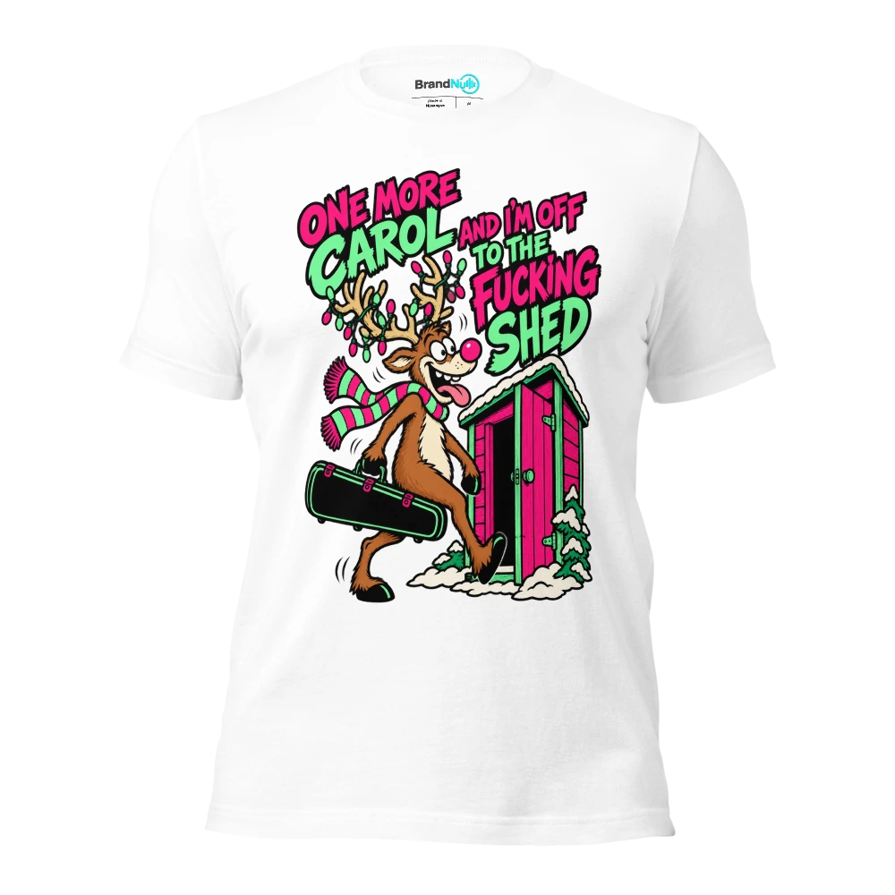 ONE MORE CAROL AND I'M OFF TO THE FUCKING SHED T Shirt White Front
