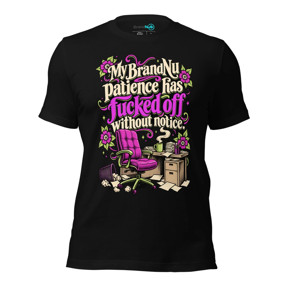 My BrandNu patience has fucked off without notice T-SHIRT