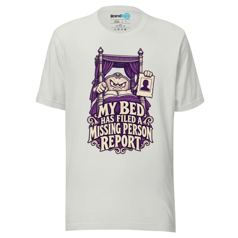 My Bed Has Filed A Missing Person Report T Shirt Silver