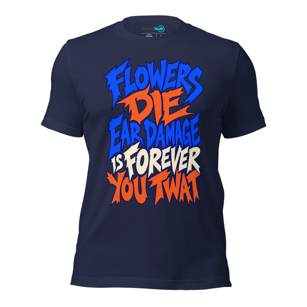 FLOWERS DIE EAR DAMAGE IS FOREVER YOU TWAT T Shirt Navy Front