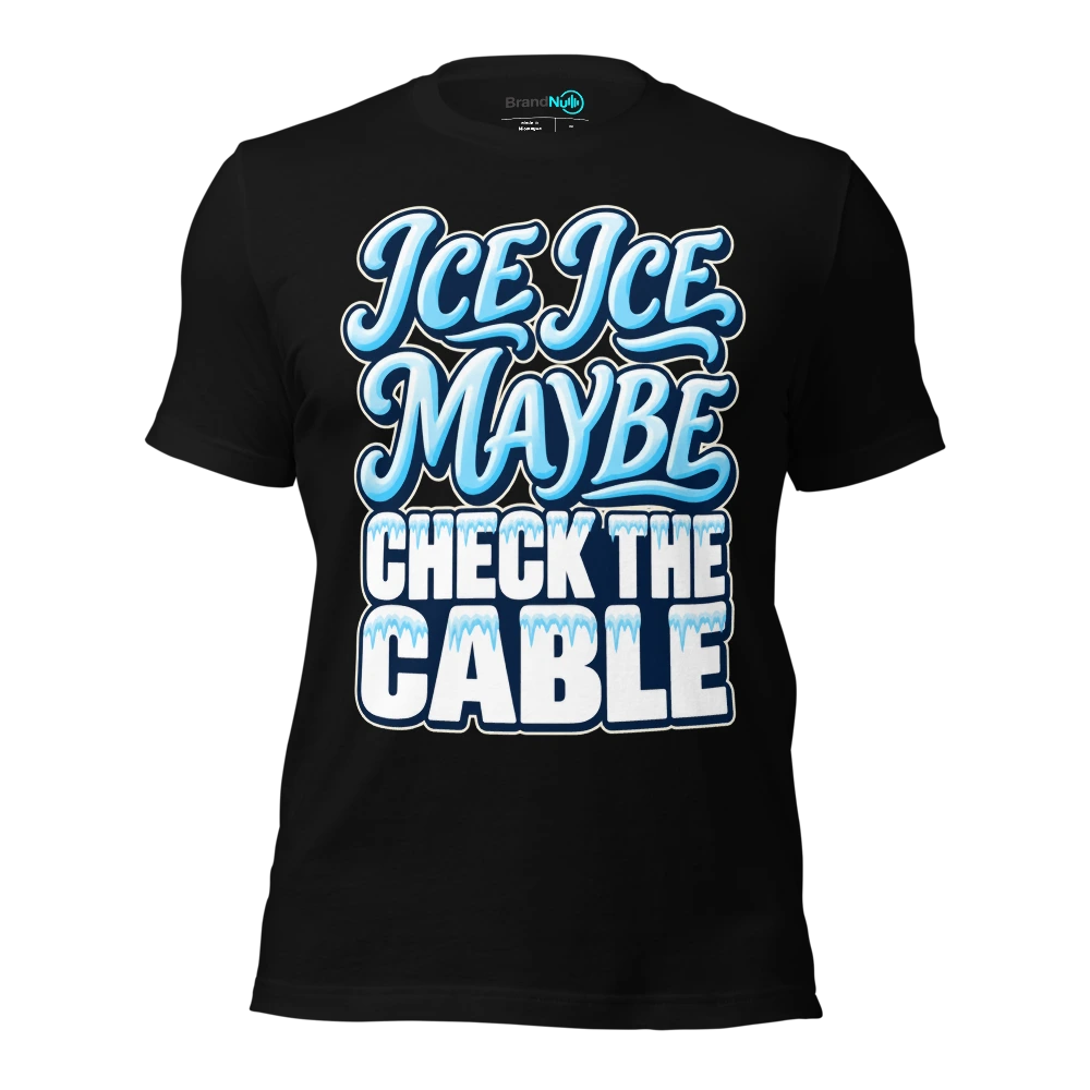 ICE ICE MAYBE CHECK THE CABLE T-SHIRT