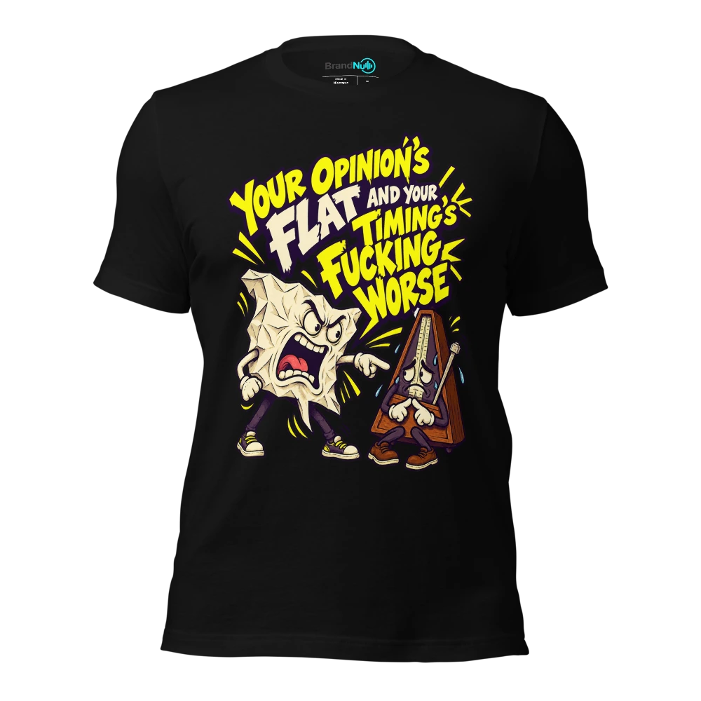 YOUR OPINION'S FLAT AND YOUR TIMING'S FUCKING WORSE T Shirt Black Front