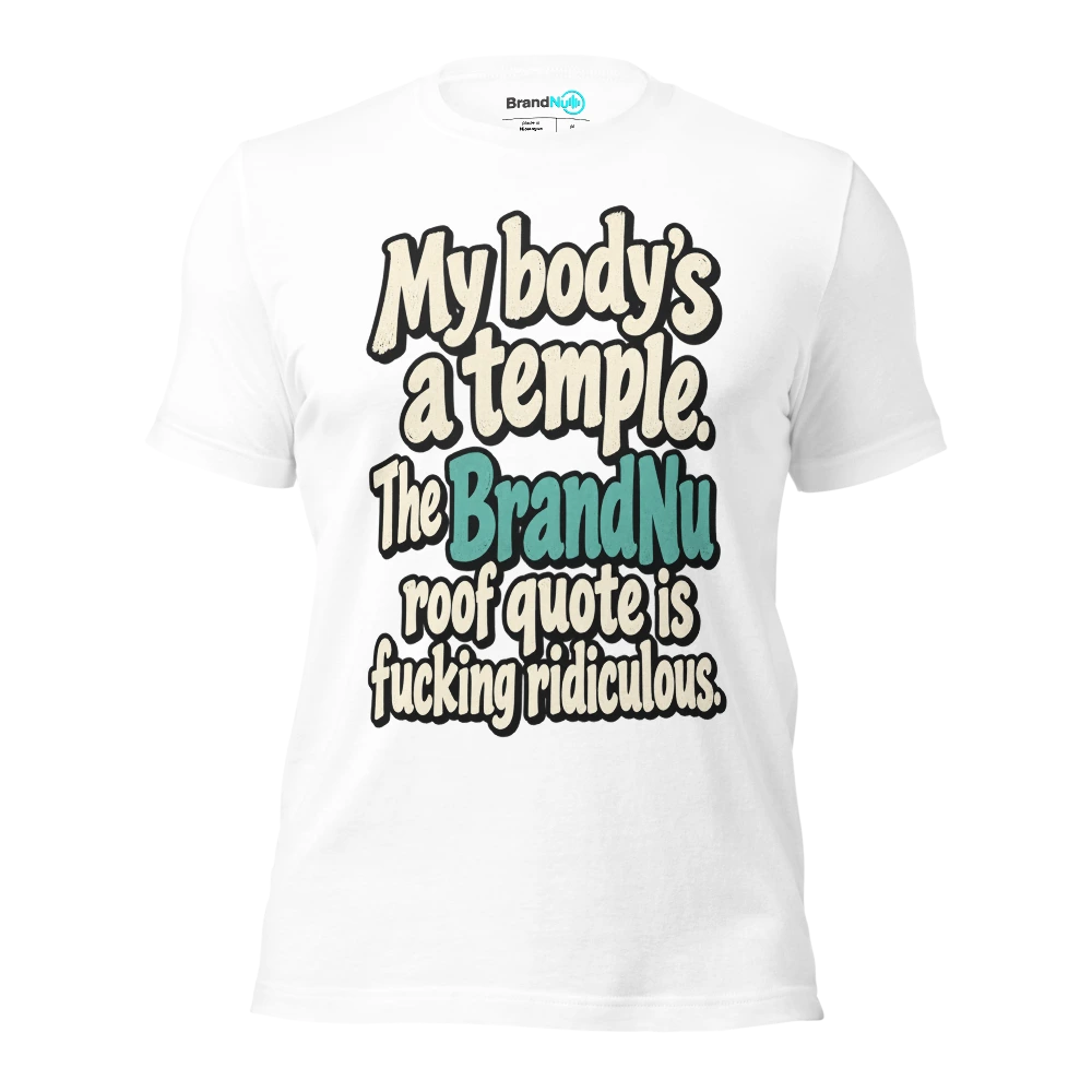 My bodyÃ¢â‚¬â„¢s a temple. The BrandNu roof quote is fucking ridiculous T Shirt White Front