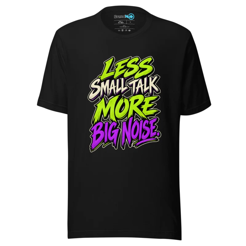 Less Small Talk More Big Noise T Shirt Black