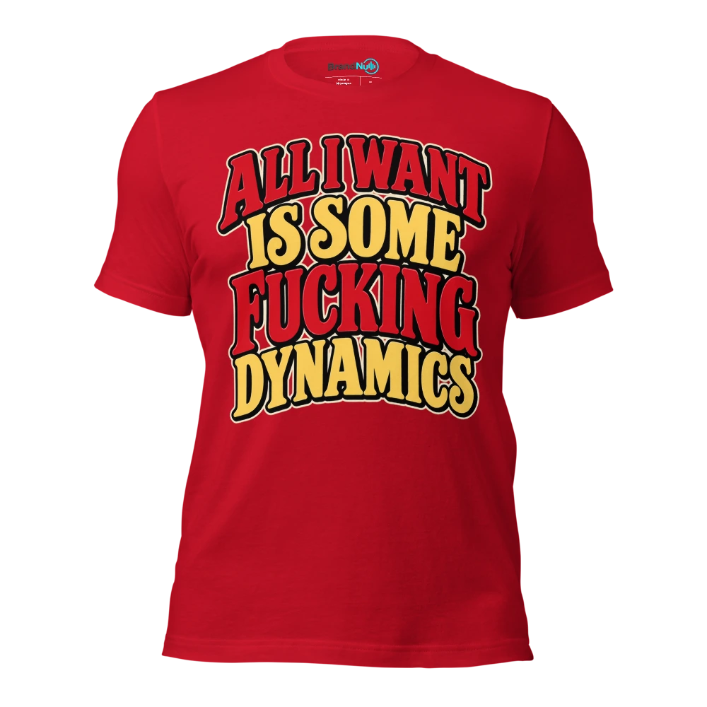 ALL I WANT IS SOME FUCKING DYNAMICS T Shirt Red Front