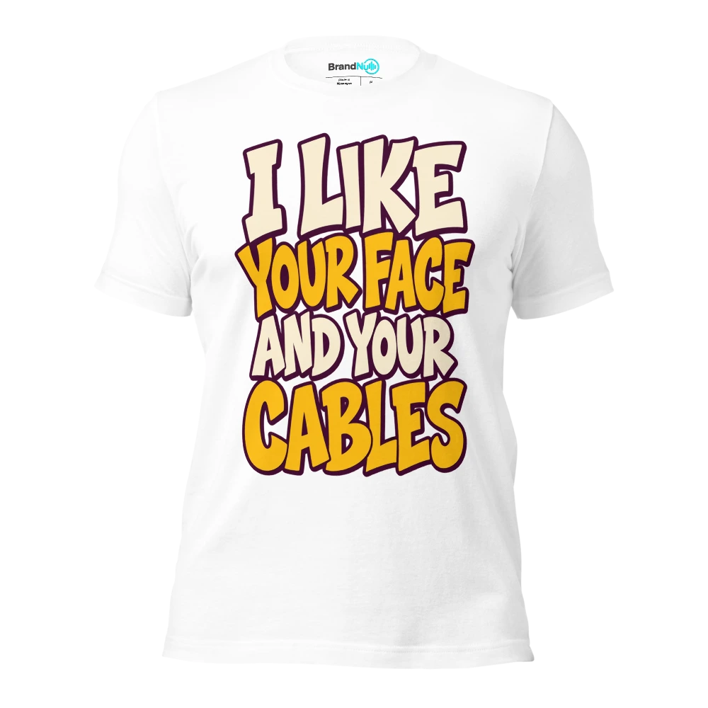 I LIKE YOUR FACE AND YOUR CABLES T Shirt White Front