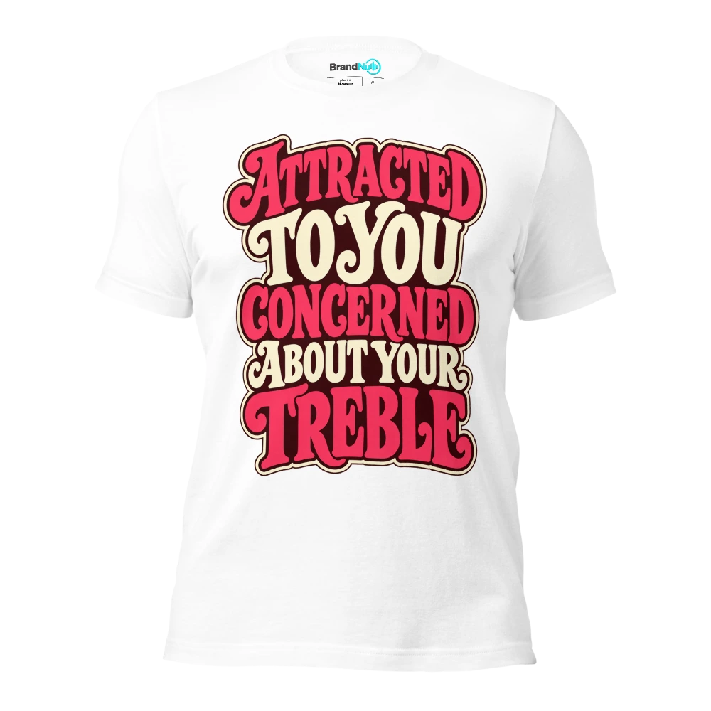 ATTRACTED TO YOU CONCERNED ABOUT YOUR TREBLE T Shirt White Front