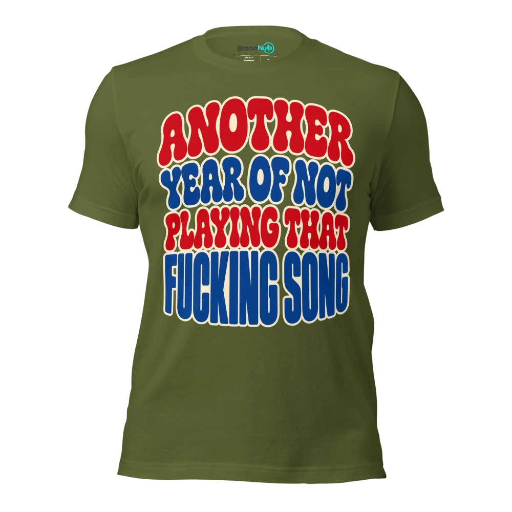 ANOTHER YEAR OF NOT PLAYING THAT FUCKING SONG T Shirt Olive Front