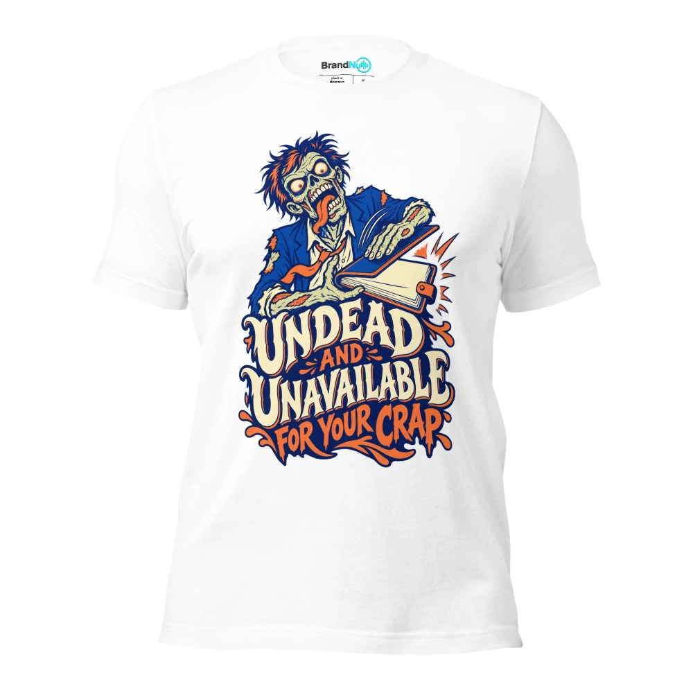 UNDEAD AND UNAVAILABLE FOR YOUR CRAP T Shirt White Front