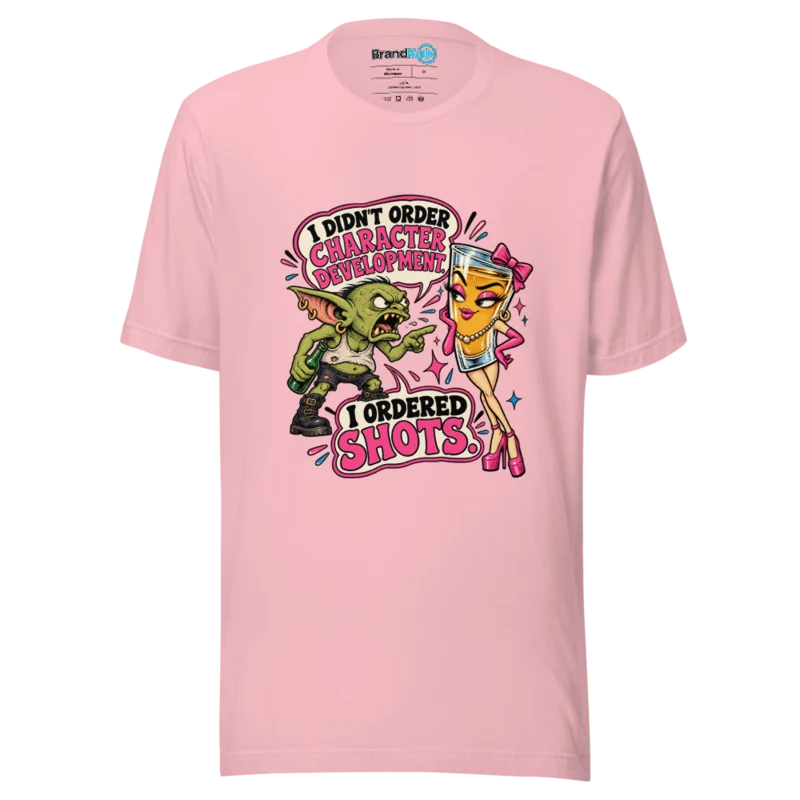 BrandNu I Didn'T Order Character Development. I Ordered Shots. T-Shirt - Pink - Front