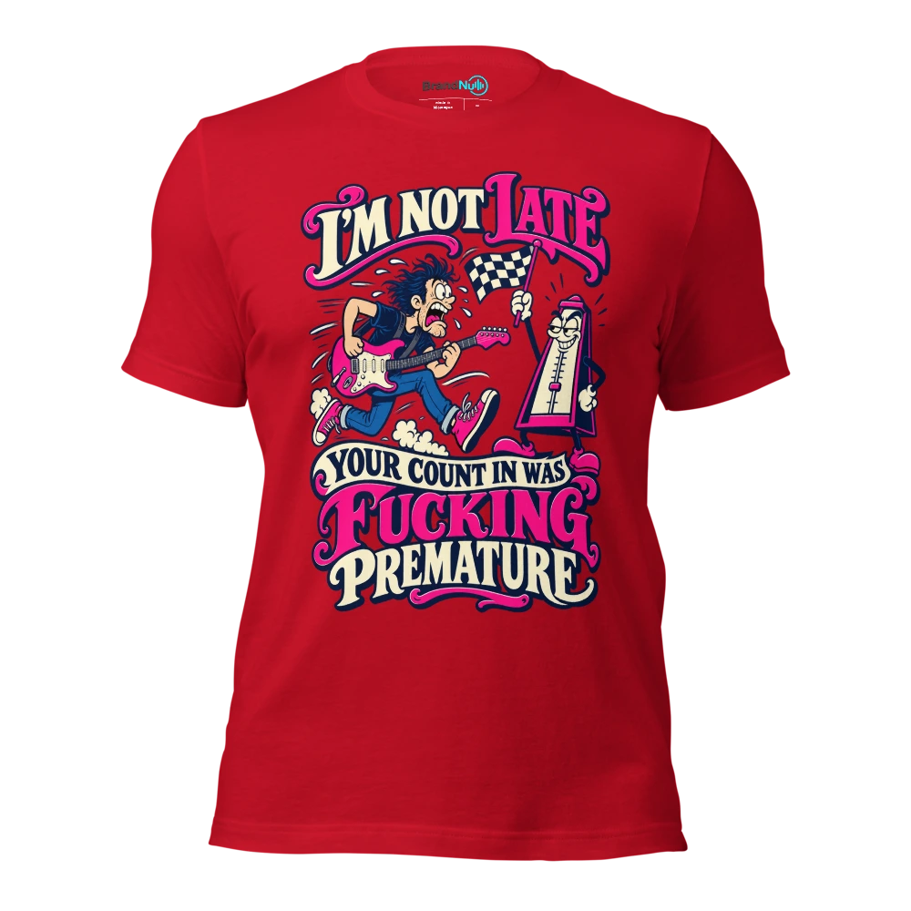 I'M NOT LATE YOUR COUNT IN WAS FUCKING PREMATURE T Shirt Red Front
