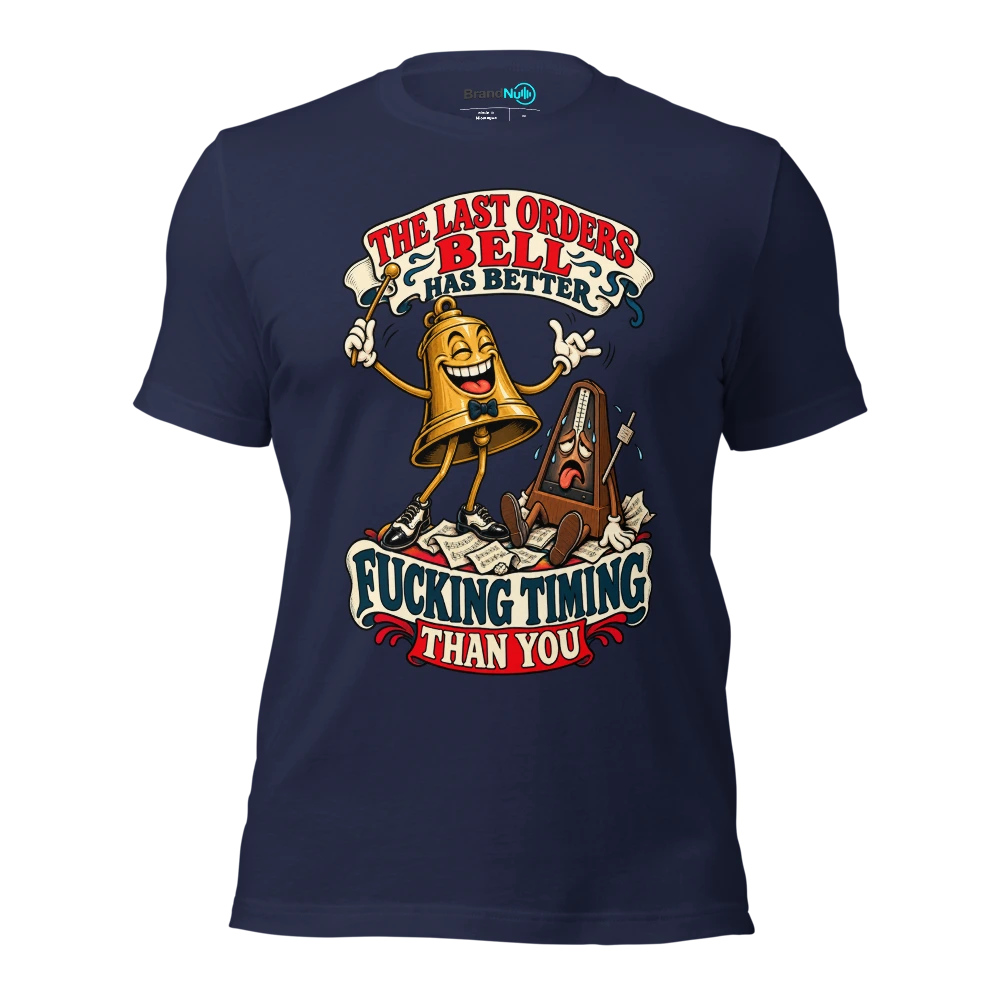 THE LAST ORDERS BELL HAS BETTER FUCKING TIMING THAN YOU T Shirt Navy Front