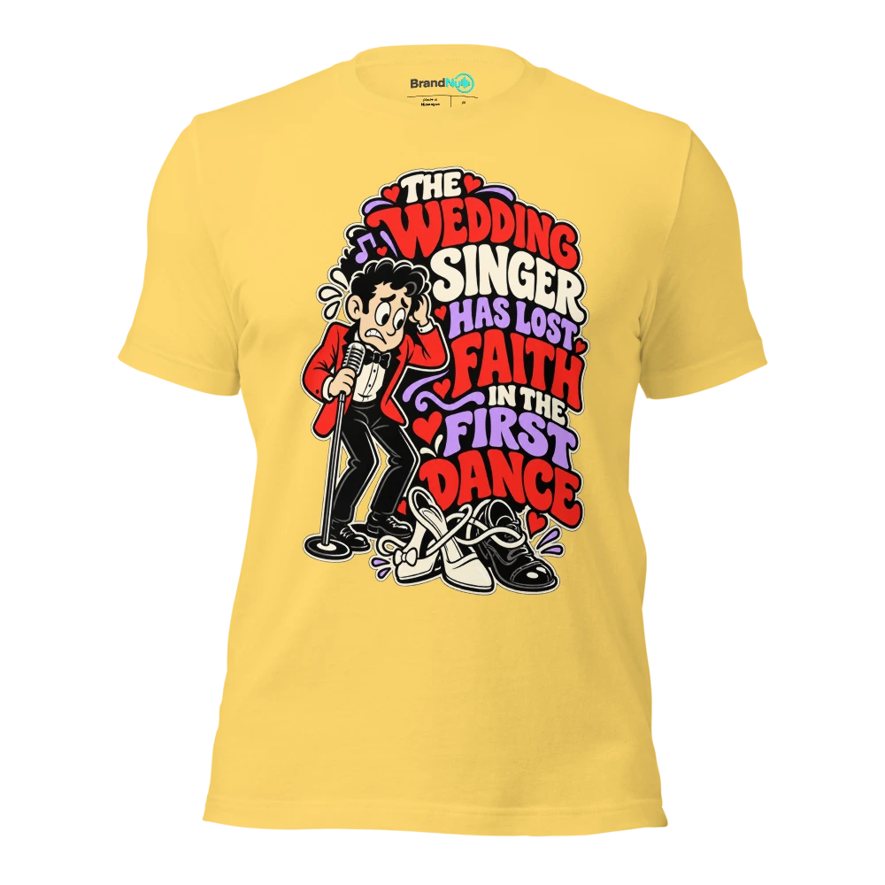 THE WEDDING SINGER HAS LOST FAITH IN THE FIRST DANCE T Shirt Yellow Front