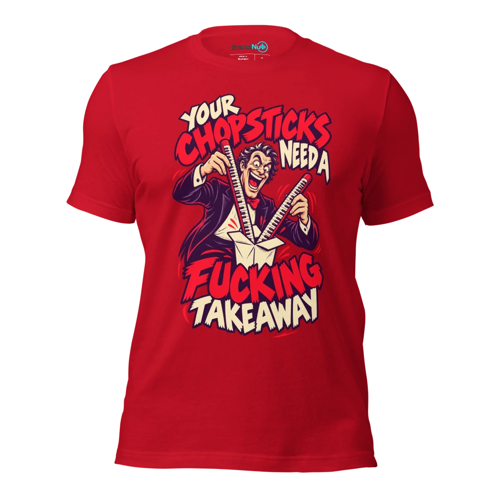 YOUR CHOPSTICKS NEED A FUCKING TAKEAWAY T Shirt Red Front