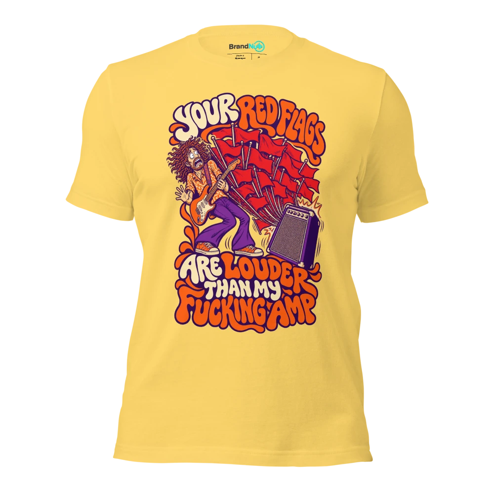 YOUR RED FLAGS ARE LOUDER THAN MY FUCKING AMP T Shirt Yellow Front