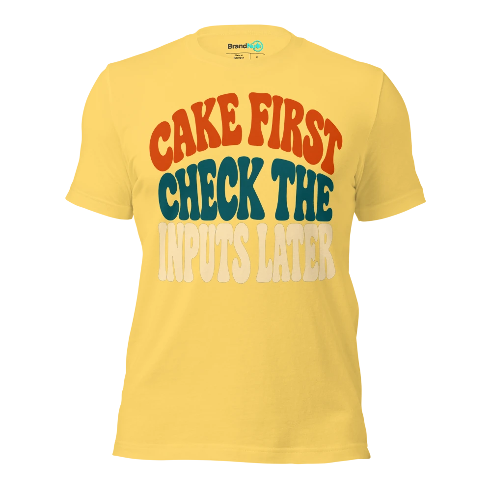 CAKE FIRST CHECK THE INPUTS LATER T Shirt Yellow Front