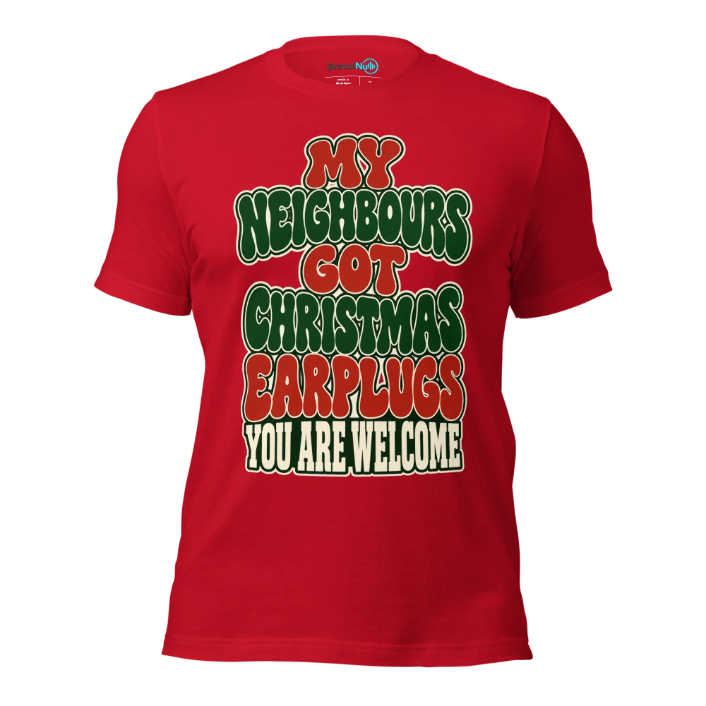 MY NEIGHBOURS GOT CHRISTMAS EARPLUGS YOU ARE WELCOME T Shirt Red Front