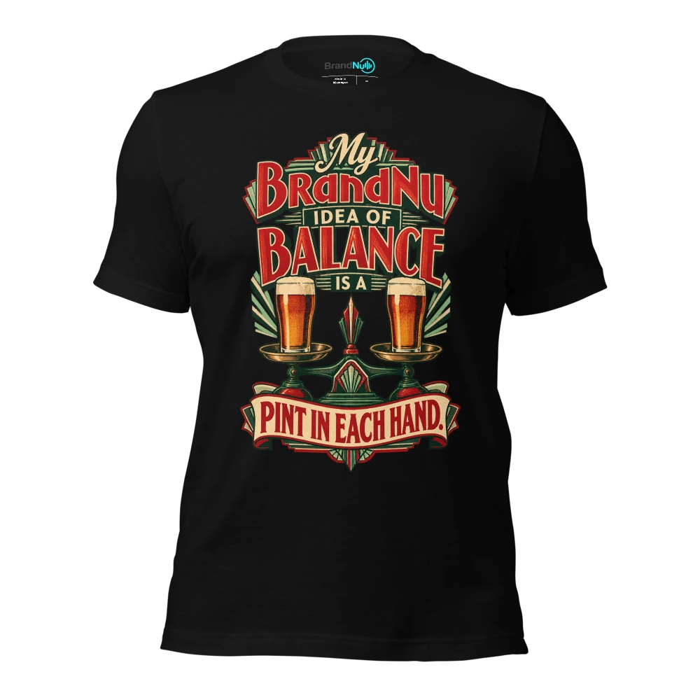 My BrandNu idea of balance is a pint in each hand T-SHIRT