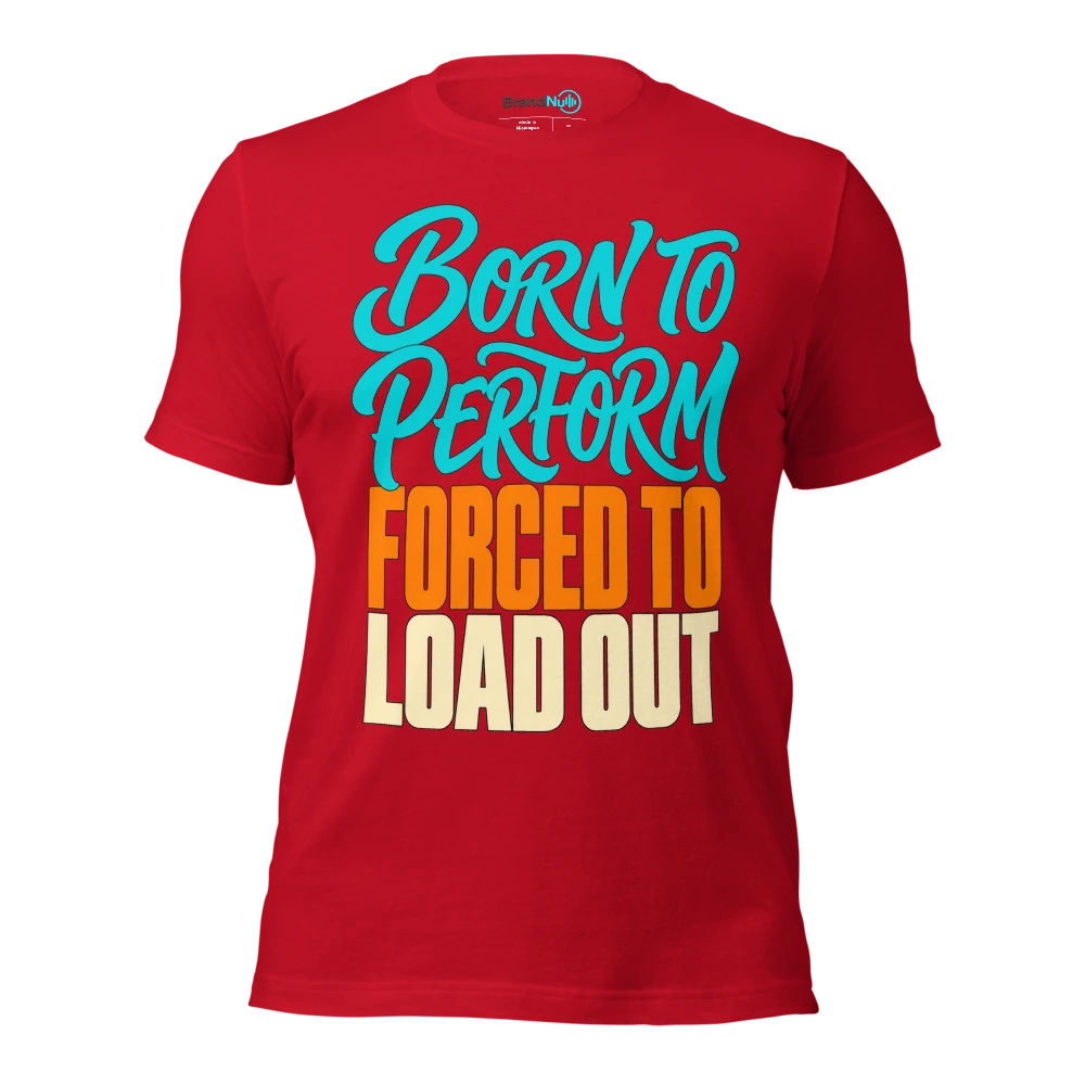 BORN TO PERFORM FORCED TO LOAD OUT T Shirt Red Front