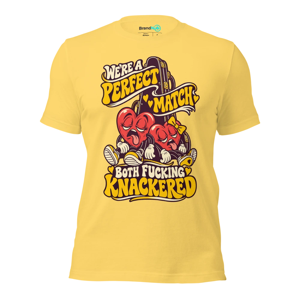 WE'RE A PERFECT MATCH BOTH FUCKING KNACKERED T Shirt Yellow Front