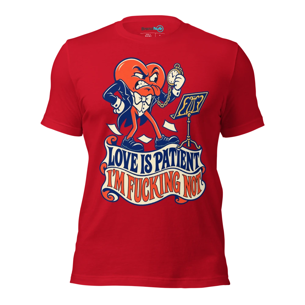 LOVE IS PATIENT I'M FUCKING NOT T Shirt Red Front