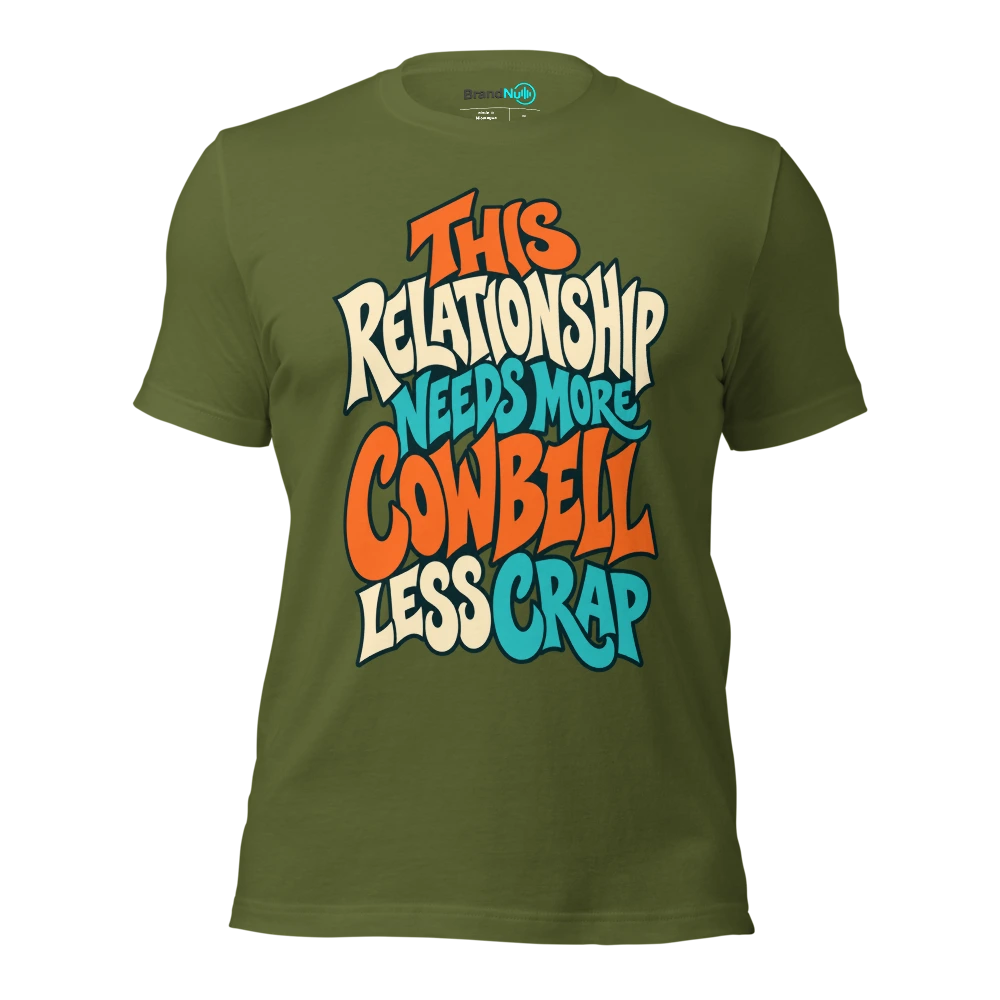 THIS RELATIONSHIP NEEDS MORE COWBELL LESS CRAP T Shirt Olive Front