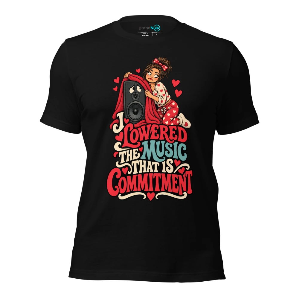 I LOWERED THE MUSIC THAT IS COMMITMENT T-SHIRT