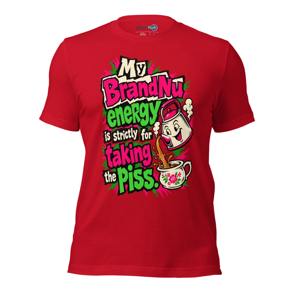 My BrandNu energy is strictly for taking the piss T Shirt Red Front
