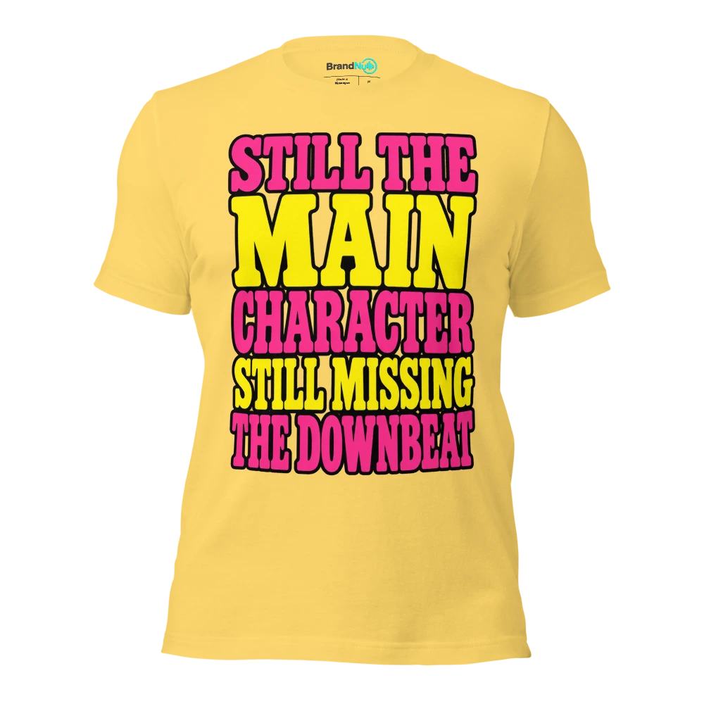 STILL THE MAIN CHARACTER STILL MISSING THE DOWNBEAT T Shirt Yellow Front