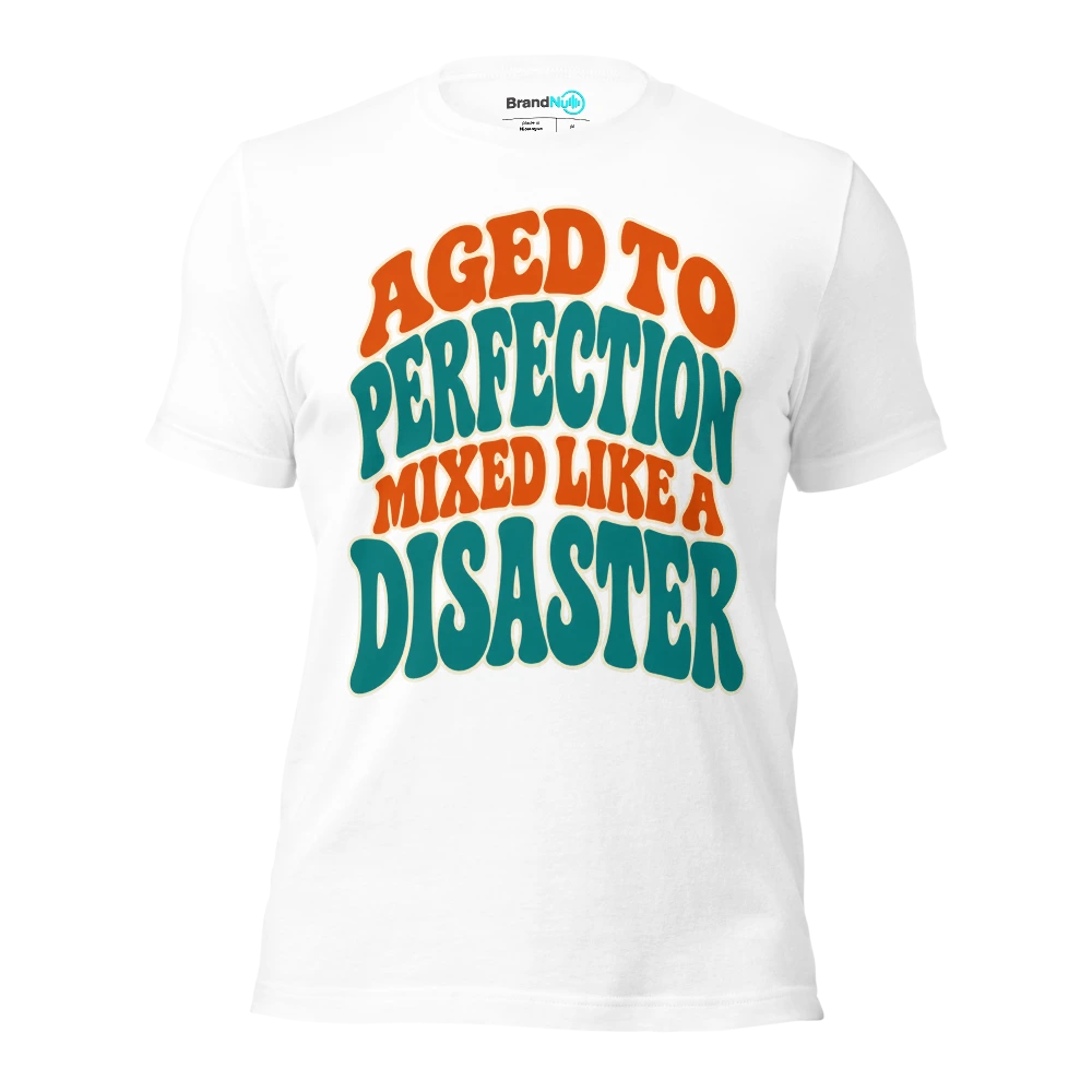 AGED TO PERFECTION MIXED LIKE A DISASTER T Shirt White Front
