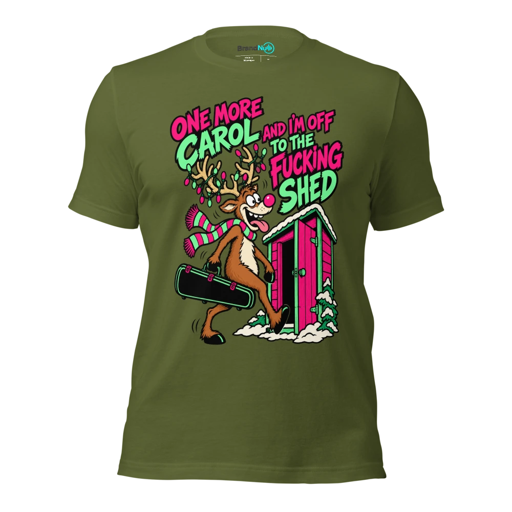 ONE MORE CAROL AND I'M OFF TO THE FUCKING SHED T Shirt Olive Front