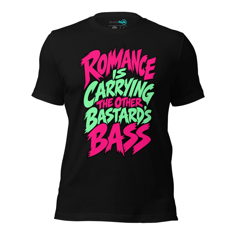ROMANCE IS CARRYING THE OTHER BASTARD'S BASS T-SHIRT