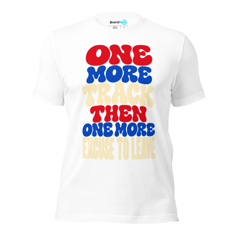 ONE MORE TRACK THEN ONE MORE EXCUSE TO LEAVE T Shirt White Front