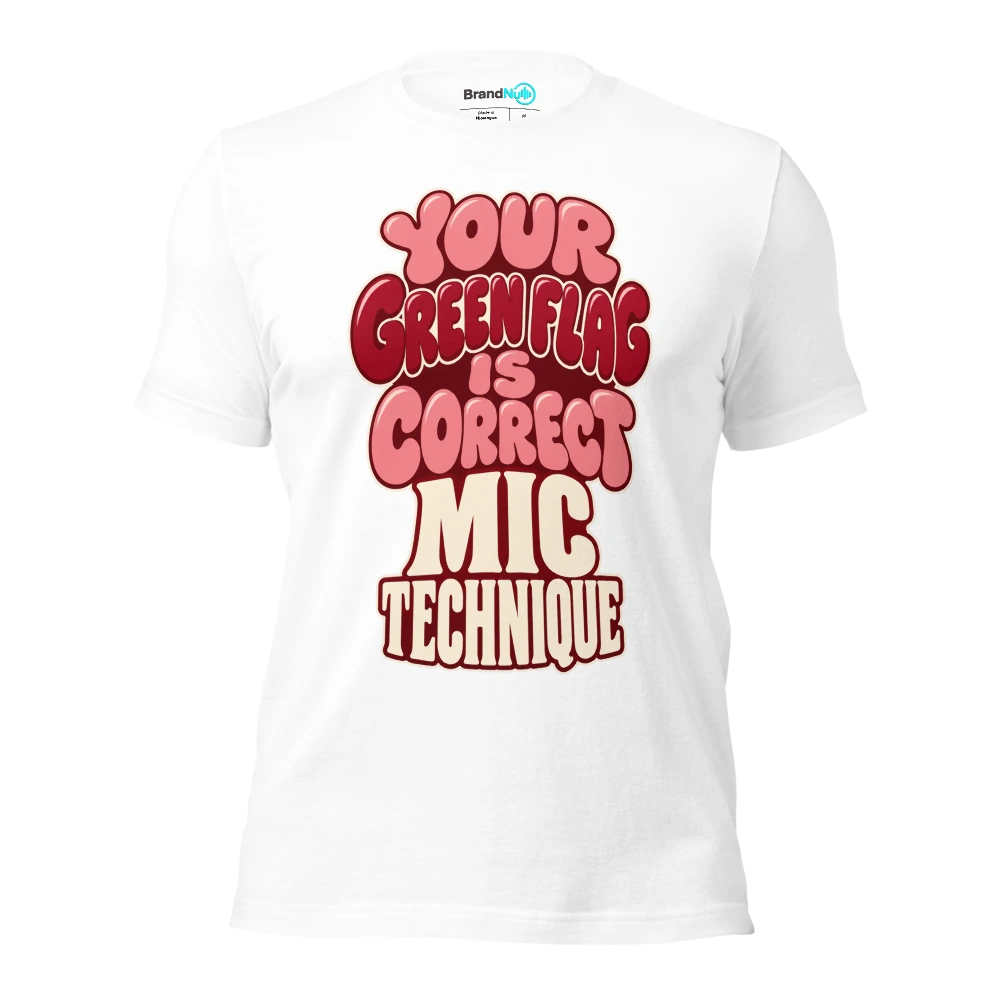 YOUR GREEN FLAG IS CORRECT MIC TECHNIQUE T Shirt White Front