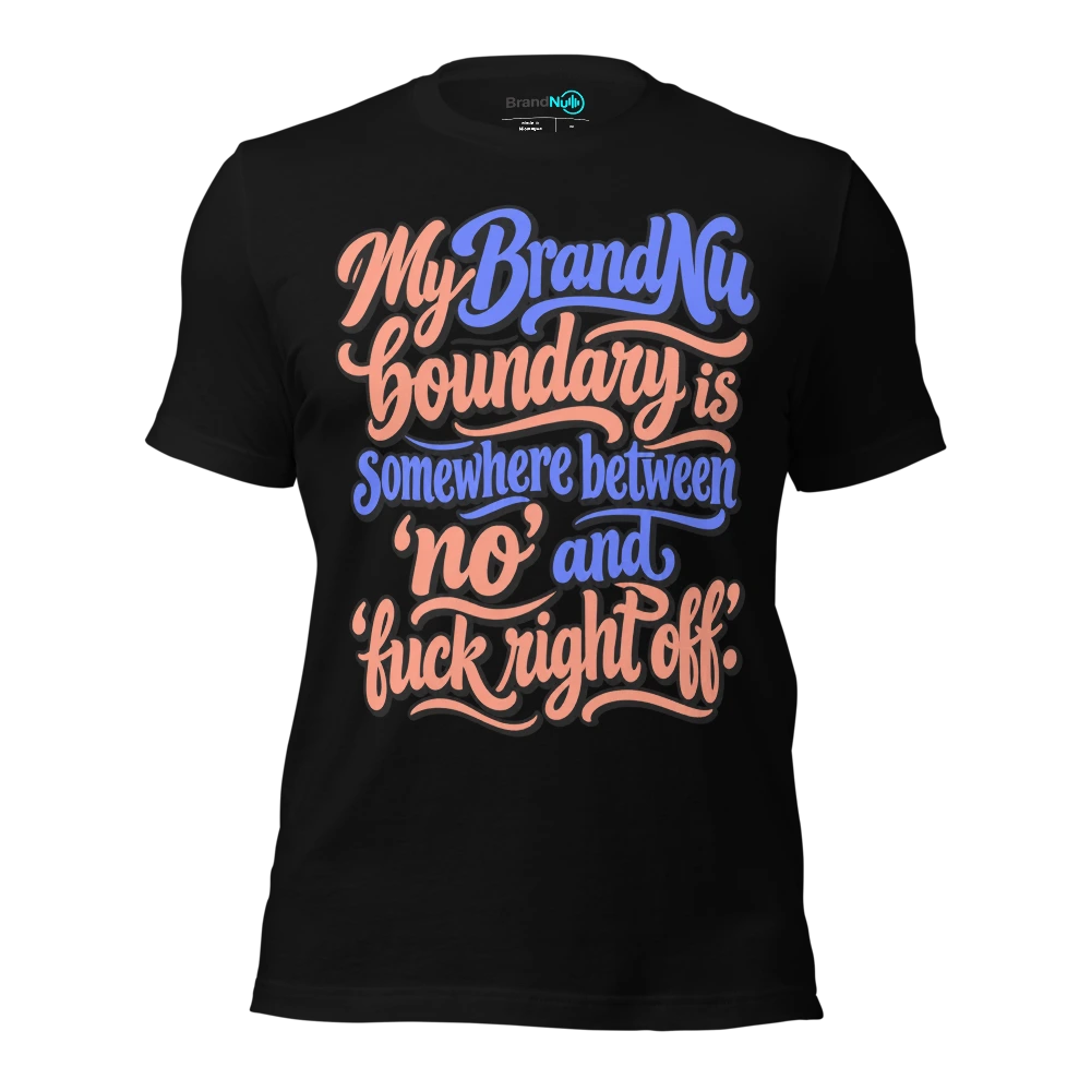 My BrandNu boundary is somewhere between ‘no’ and ‘fuck right off’ T Shirt Black Front