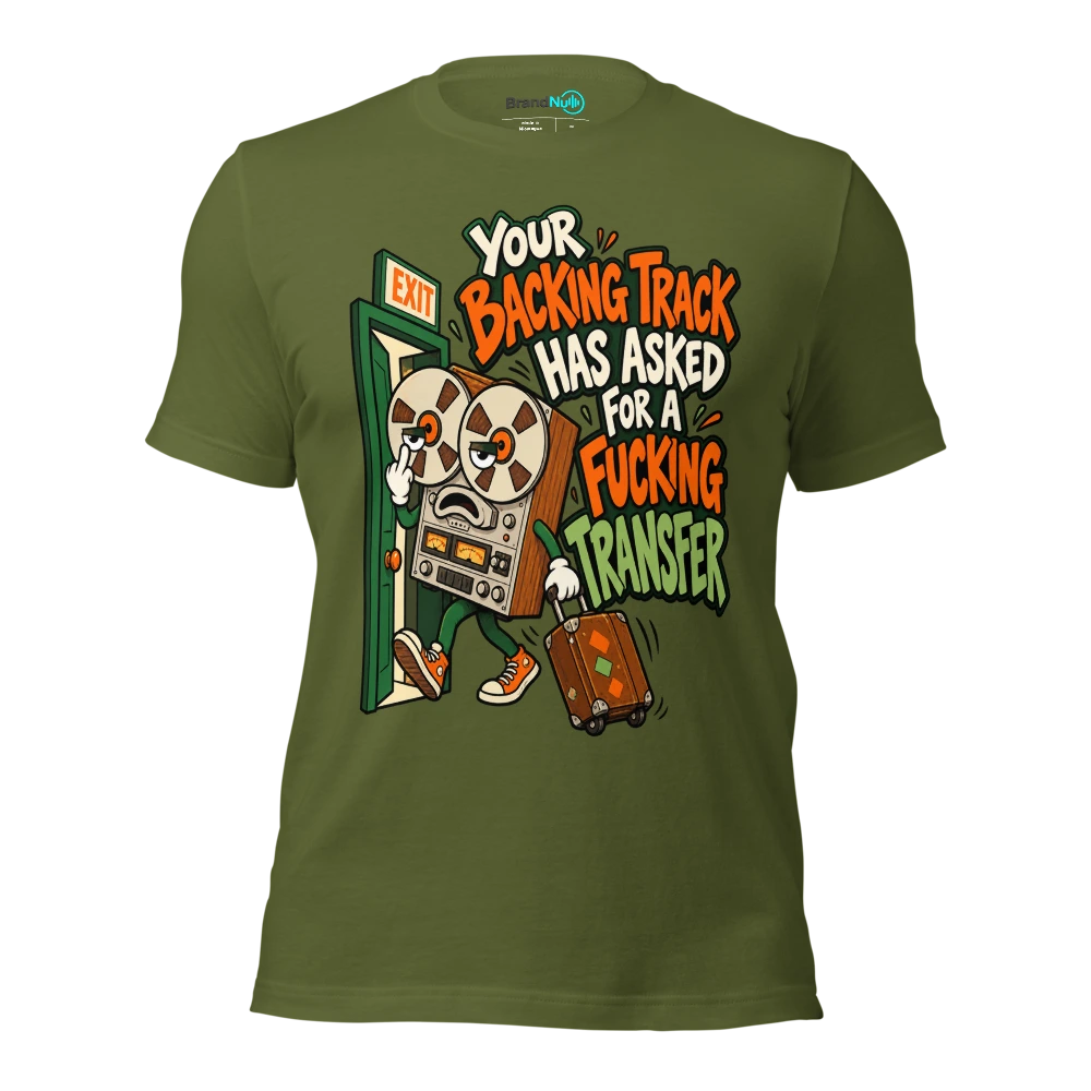 YOUR BACKING TRACK HAS ASKED FOR A FUCKING TRANSFER T Shirt Olive Front