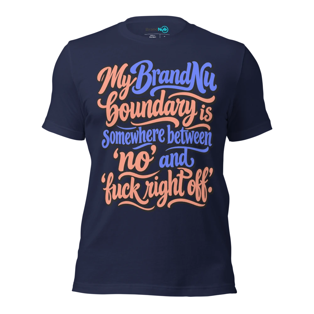 My BrandNu boundary is somewhere between ‘no’ and ‘fuck right off’ T Shirt Navy Front