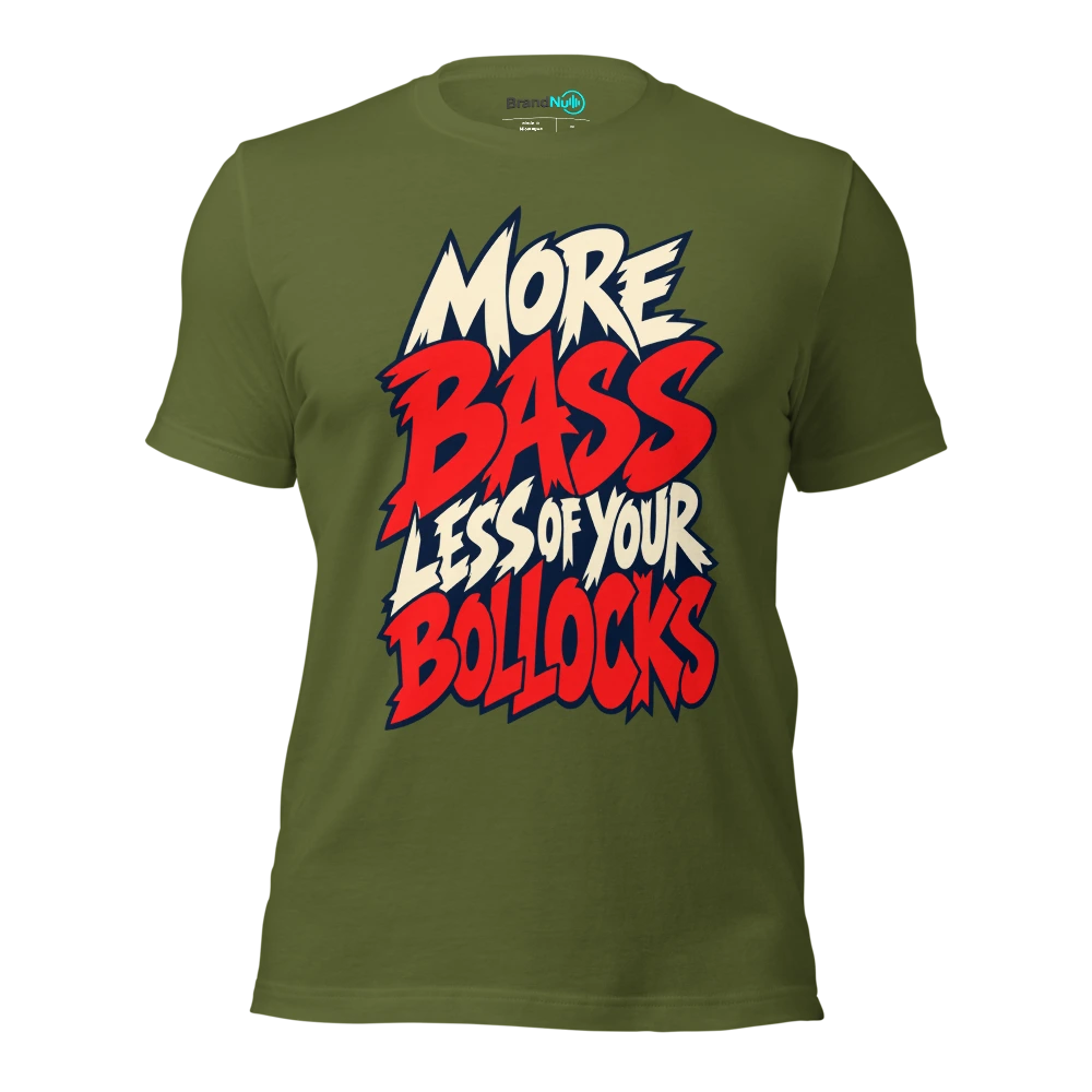 MORE BASS LESS OF YOUR BOLLOCKS T Shirt Olive Front