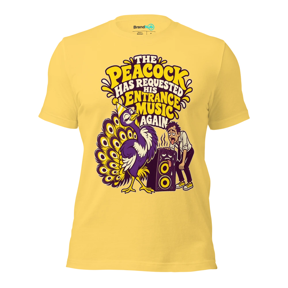 THE PEACOCK HAS REQUESTED HIS ENTRANCE MUSIC AGAIN T Shirt Yellow Front