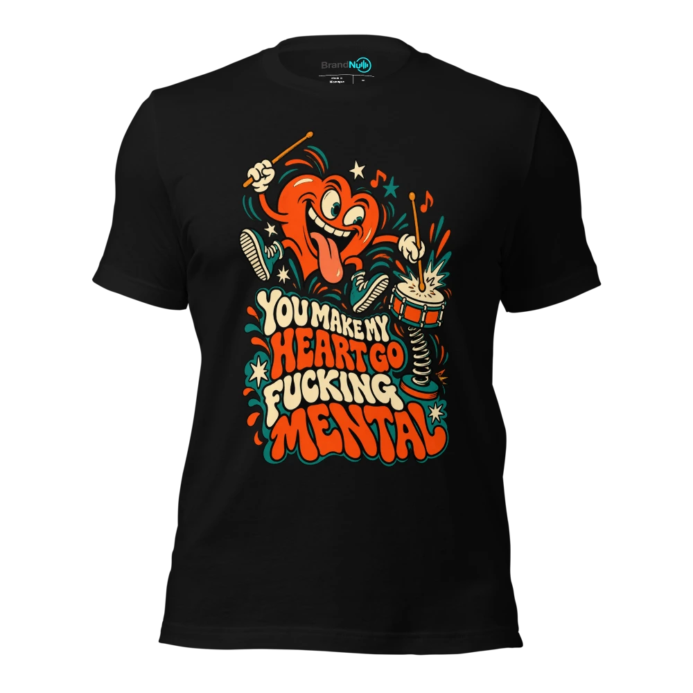 YOU MAKE MY HEART GO FUCKING MENTAL T Shirt Black Front