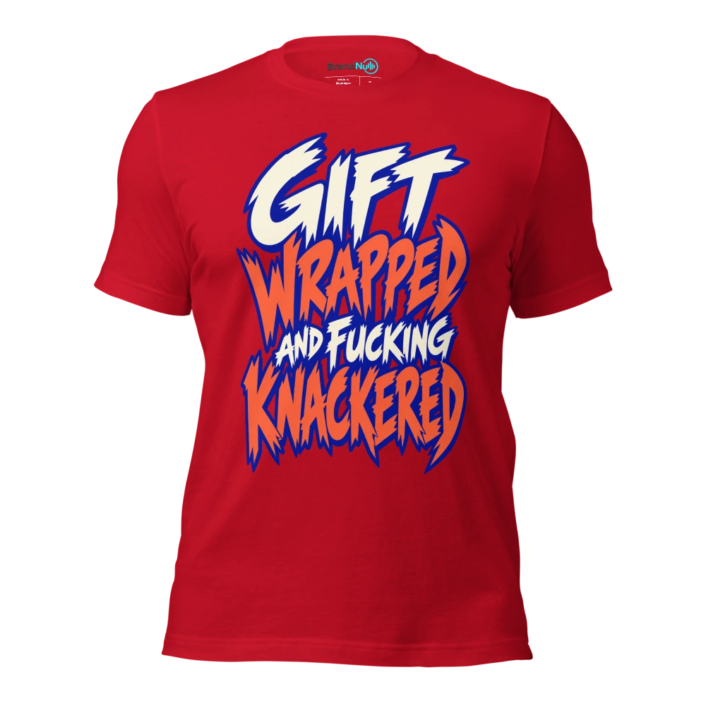 GIFT WRAPPED AND FUCKING KNACKERED T Shirt Red Front