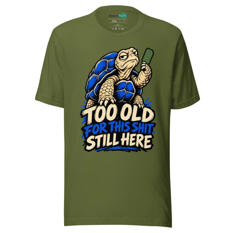 TOO OLD FOR THIS SHIT STILL HERE T Shirt - Olive