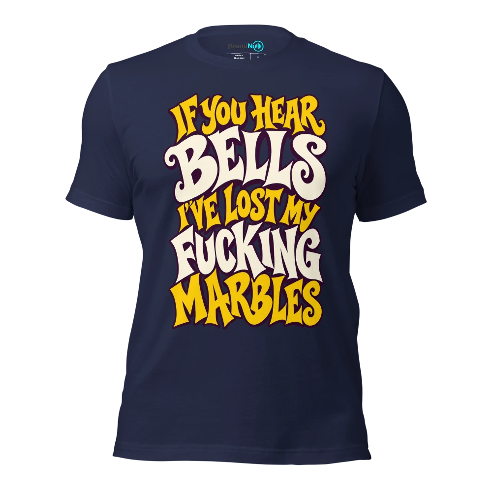 IF YOU HEAR BELLS I'VE LOST MY FUCKING MARBLES T Shirt Navy Front