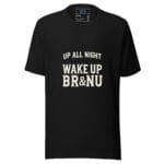 Up All Night, Wake Up BR&NU T-Shirt for Endless Fun