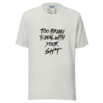 Too BR&NU to Deal With Your Sh*t T-Shirt for a Bold, Unbothered Look